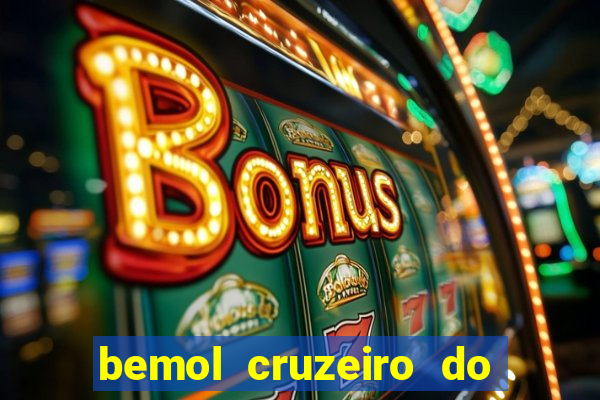 bemol cruzeiro do sul acre